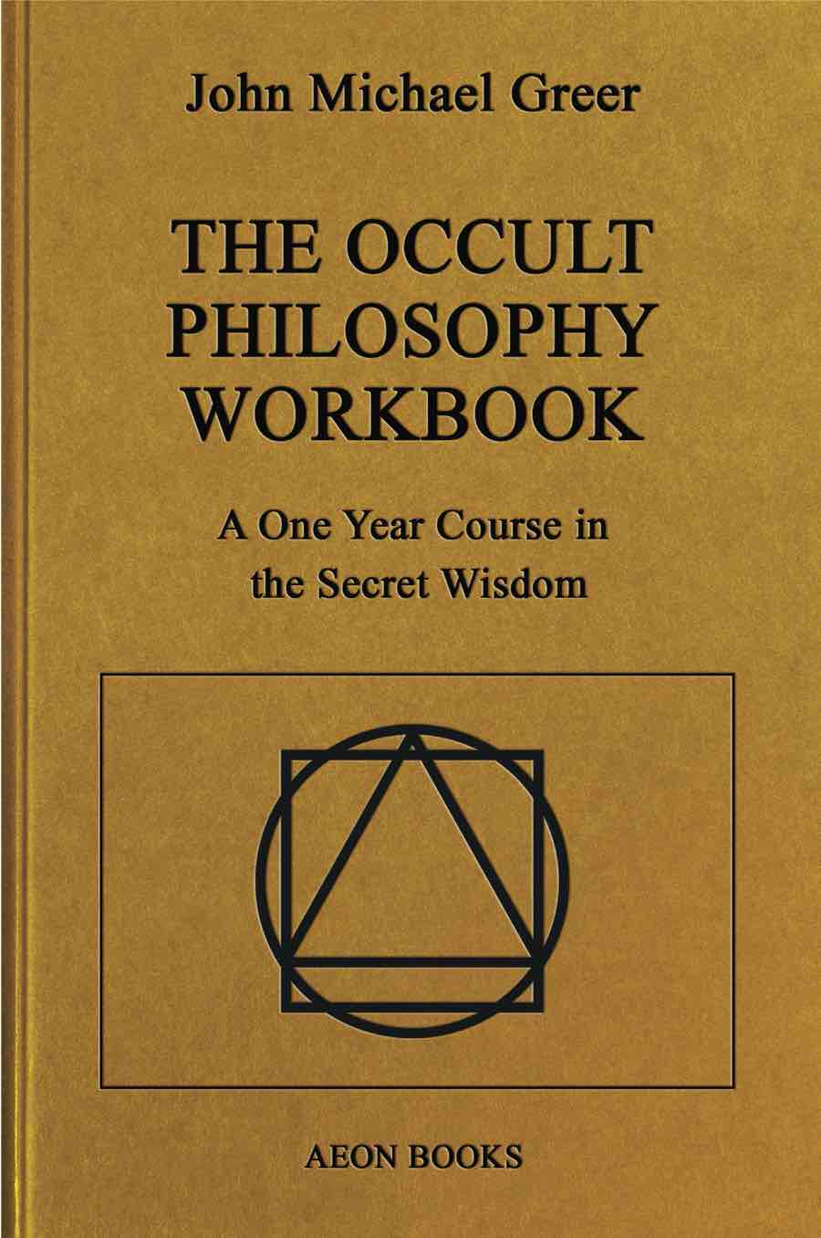 The Occult Philosophy Workbook : A One Year Course in the Secret Wisdom